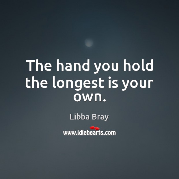 The hand you hold the longest is your own. Libba Bray Picture Quote