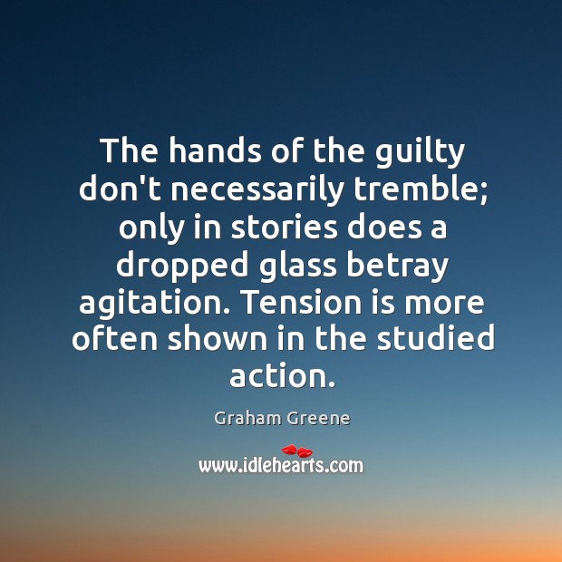The hands of the guilty don’t necessarily tremble; only in stories does Graham Greene Picture Quote