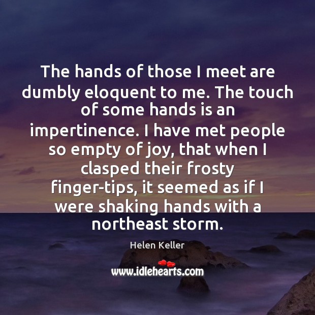 The hands of those I meet are dumbly eloquent to me. The Helen Keller Picture Quote