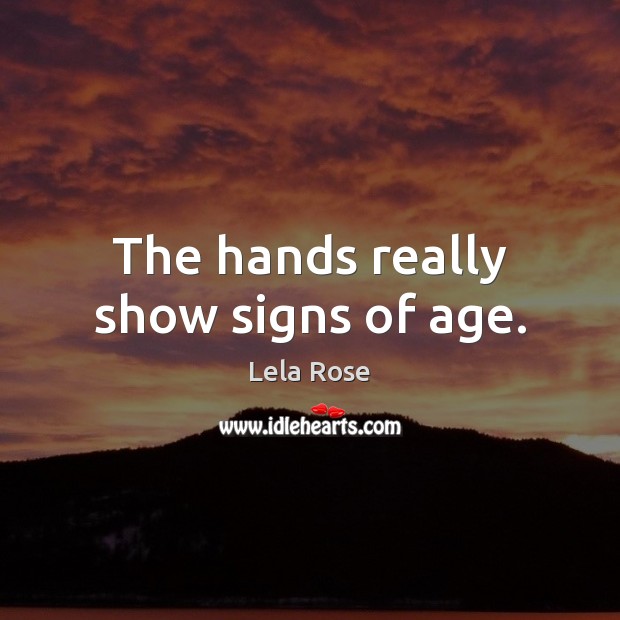 The hands really show signs of age. Lela Rose Picture Quote