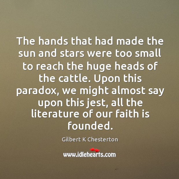 The hands that had made the sun and stars were too small Gilbert K Chesterton Picture Quote