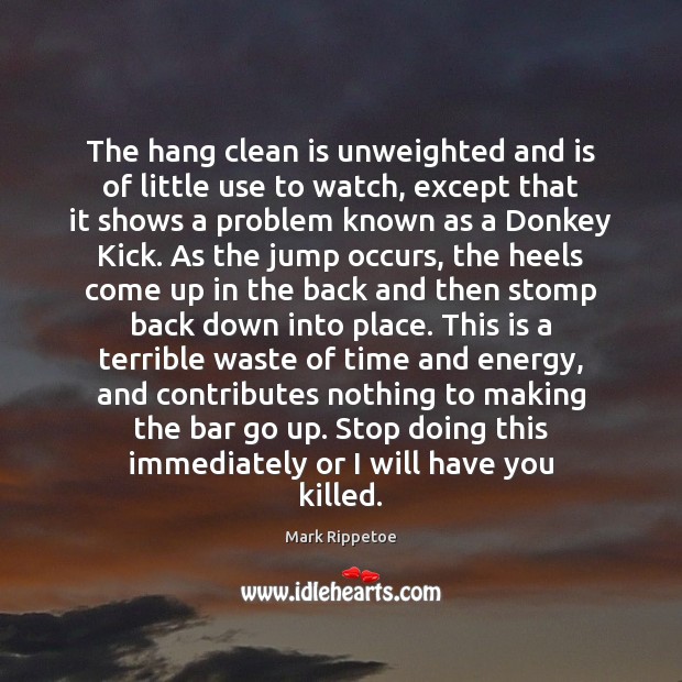 The hang clean is unweighted and is of little use to watch, Mark Rippetoe Picture Quote