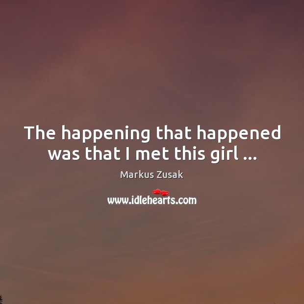 The happening that happened was that I met this girl … Image