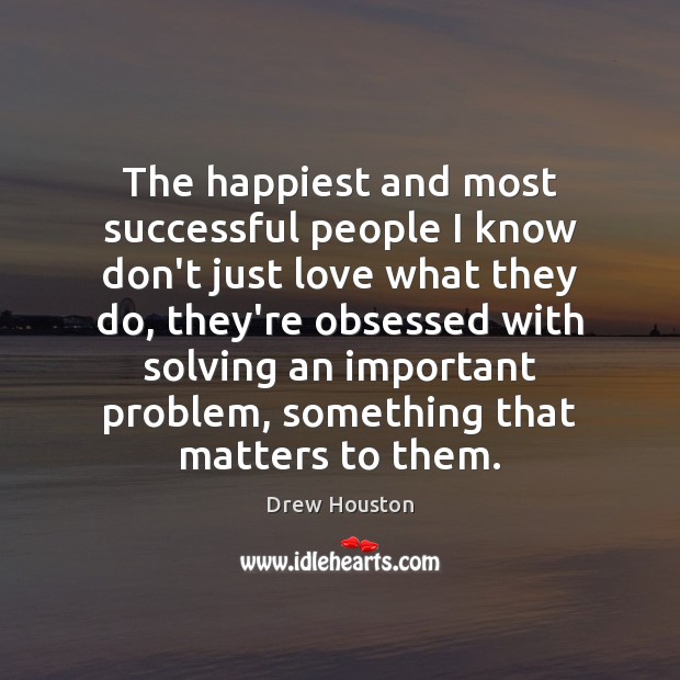 The happiest and most successful people I know don’t just love what Image