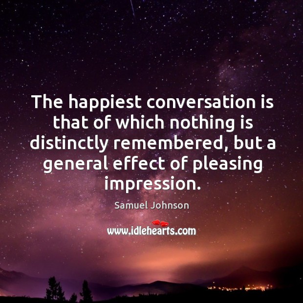 The happiest conversation is that of which nothing is distinctly remembered Samuel Johnson Picture Quote