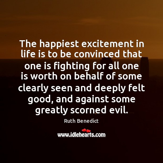 The happiest excitement in life is to be convinced that one is Ruth Benedict Picture Quote