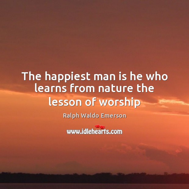 The happiest man is he who learns from nature the lesson of worship Image