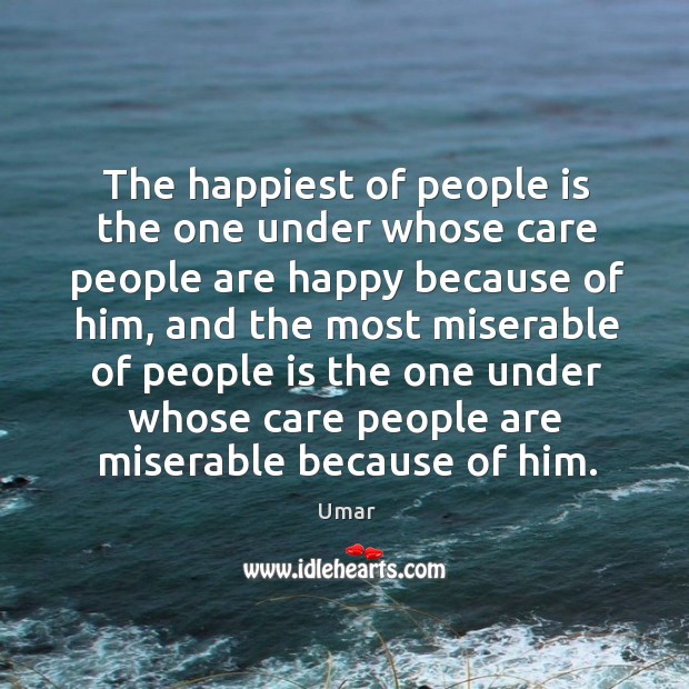 The happiest of people is the one under whose care people are Umar Picture Quote