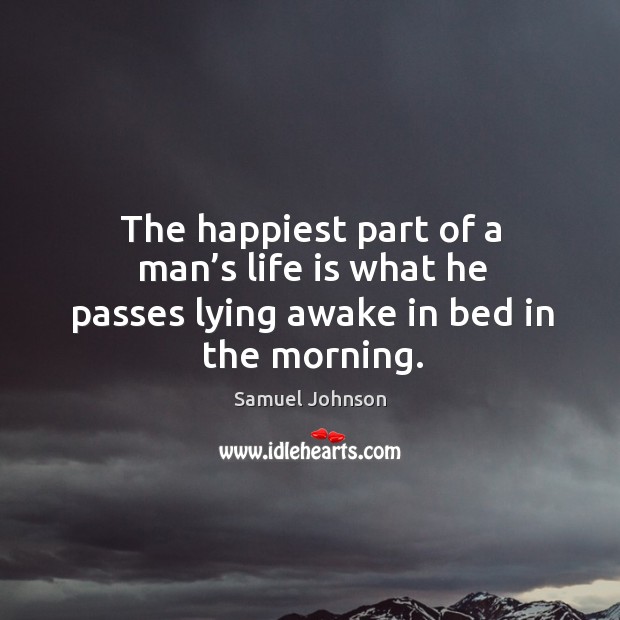 The happiest part of a man’s life is what he passes lying awake in bed in the morning. Image