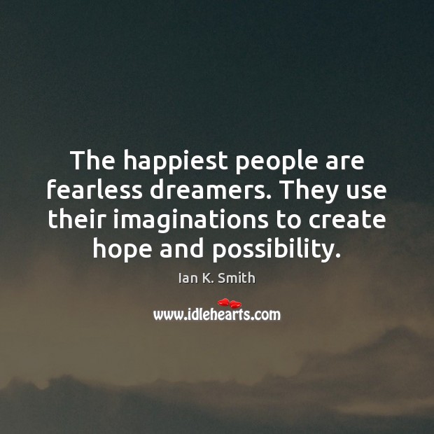 The happiest people are fearless dreamers. They use their imaginations to create Ian K. Smith Picture Quote