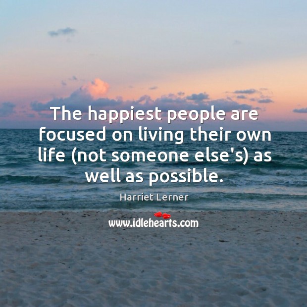 The happiest people are focused on living their own life (not someone Harriet Lerner Picture Quote