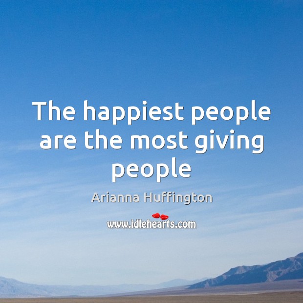 The happiest people are the most giving people Arianna Huffington Picture Quote
