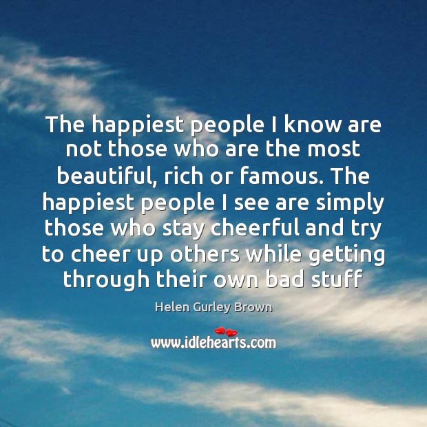 The happiest people I know are not those who are the most Helen Gurley Brown Picture Quote