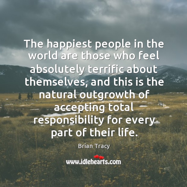 The happiest people in the world are those who feel absolutely terrific about themselves Brian Tracy Picture Quote