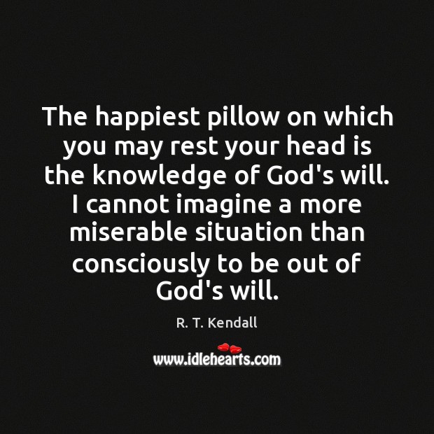 The happiest pillow on which you may rest your head is the R. T. Kendall Picture Quote