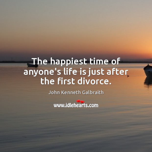 The happiest time of anyone’s life is just after the first divorce. Divorce Quotes Image