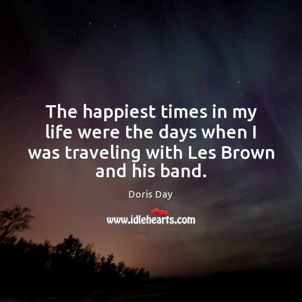 The happiest times in my life were the days when I was Travel Quotes Image