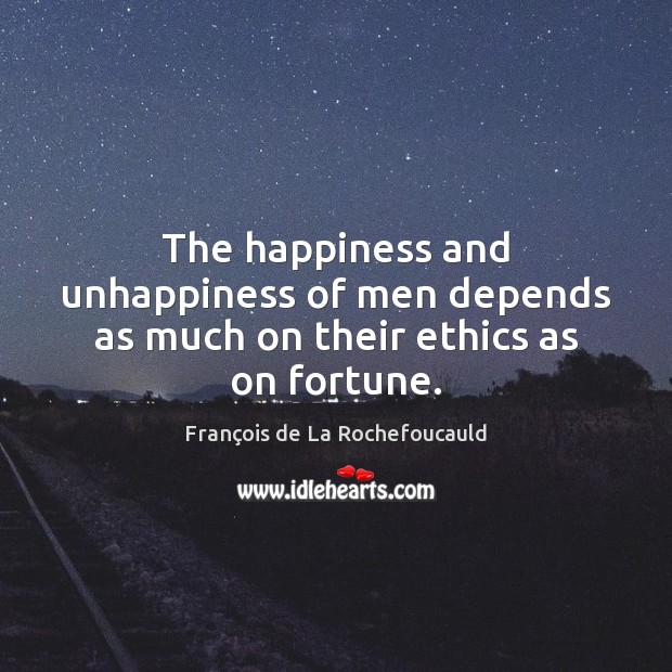 The happiness and unhappiness of men depends as much on their ethics as on fortune. François de La Rochefoucauld Picture Quote