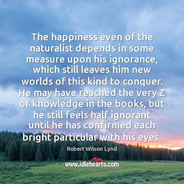 The happiness even of the naturalist depends in some measure upon his 