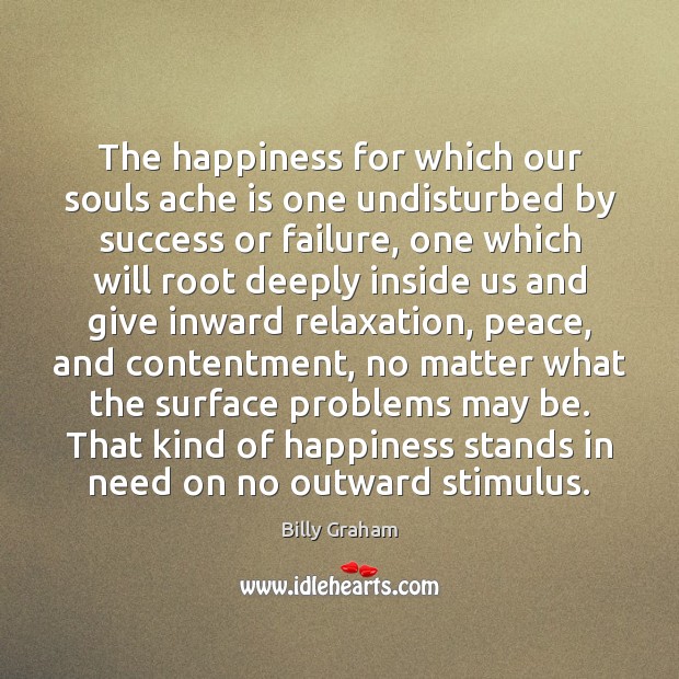 The happiness for which our souls ache is one undisturbed by success Image