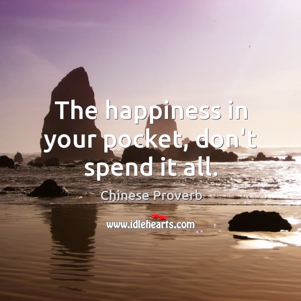 The happiness in your pocket, don’t spend it all. Image
