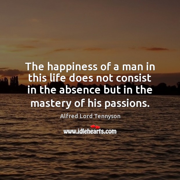 The happiness of a man in this life does not consist in Image