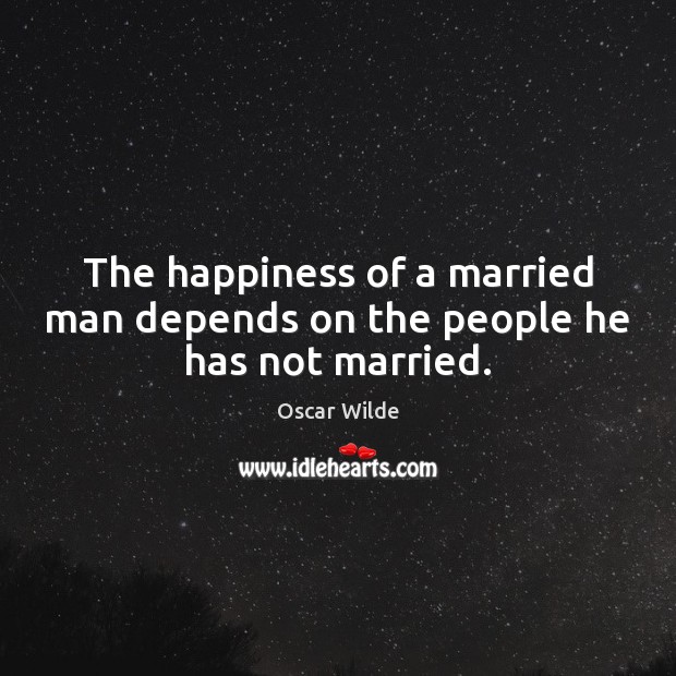 The happiness of a married man depends on the people he has not married. Oscar Wilde Picture Quote