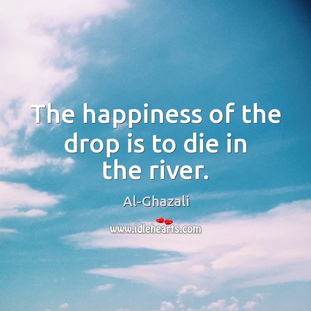 The happiness of the drop is to die in the river. Image