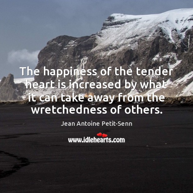 The happiness of the tender heart is increased by what it can Image
