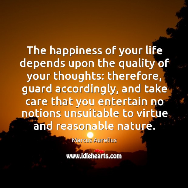The happiness of your life depends upon the quality of your thoughts: therefore Marcus Aurelius Picture Quote