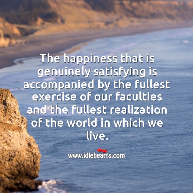 The happiness that is genuinely satisfying is accompanied by the fullest exercise of Exercise Quotes Image