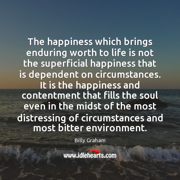 The happiness which brings enduring worth to life is not the superficial Billy Graham Picture Quote