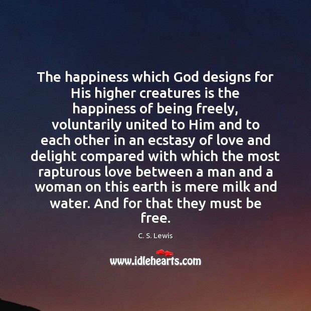 The happiness which God designs for His higher creatures is the happiness C. S. Lewis Picture Quote