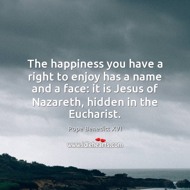 The happiness you have a right to enjoy has a name and Pope Benedict XVI Picture Quote