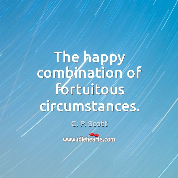 The happy combination of fortuitous circumstances. C. P. Scott Picture Quote