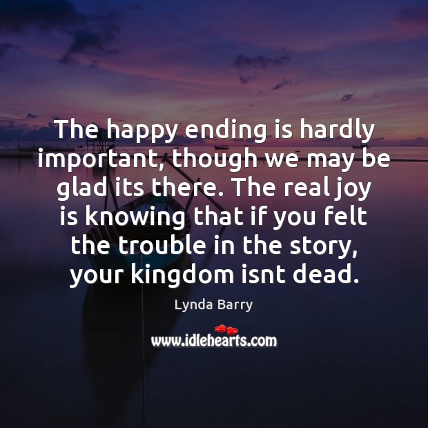 The happy ending is hardly important, though we may be glad its Joy Quotes Image
