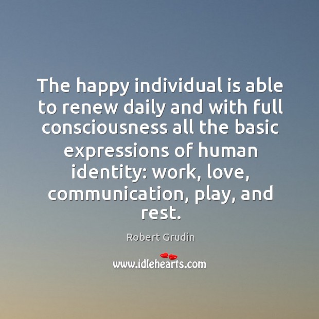 The happy individual is able to renew daily and with full consciousness Robert Grudin Picture Quote