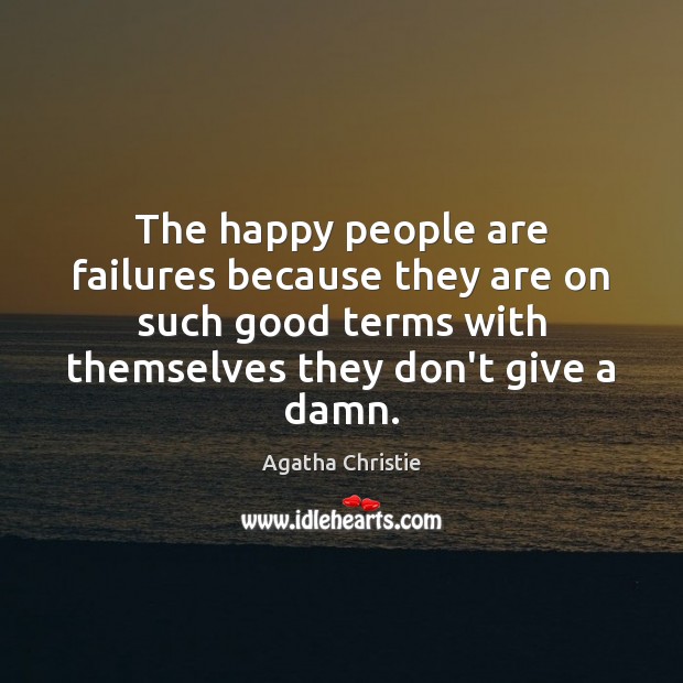 The happy people are failures because they are on such good terms Agatha Christie Picture Quote