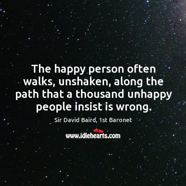 The happy person often walks, unshaken, along the path that a thousand Sir David Baird, 1st Baronet Picture Quote