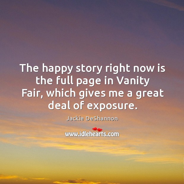 The happy story right now is the full page in vanity fair, which gives me a great deal of exposure. Jackie DeShannon Picture Quote