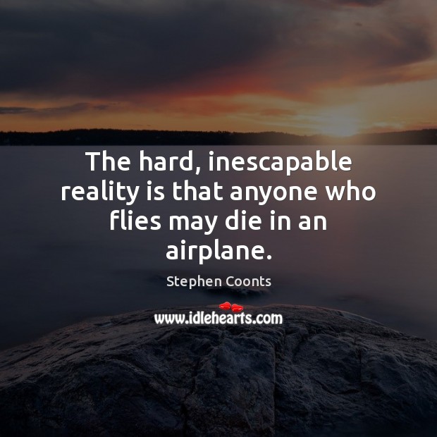 The hard, inescapable reality is that anyone who flies may die in an airplane. Image