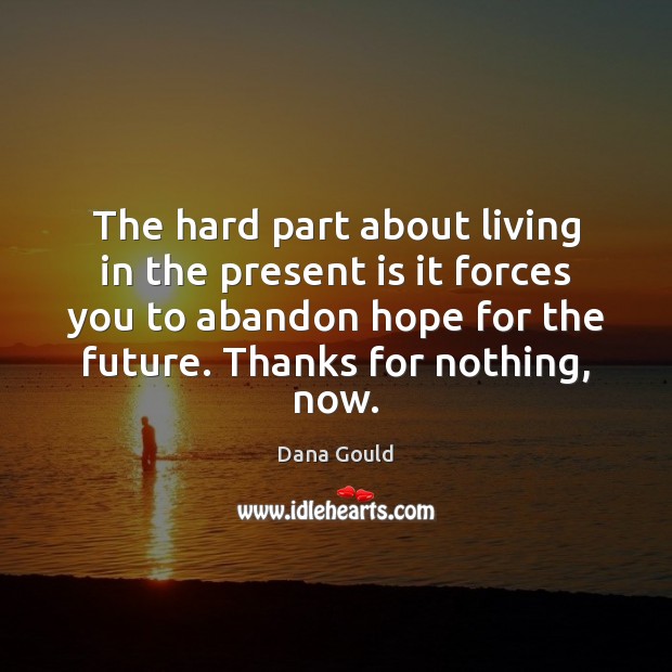 The hard part about living in the present is it forces you Dana Gould Picture Quote