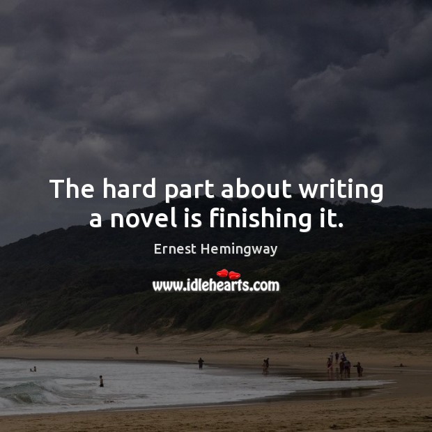 The hard part about writing a novel is finishing it. Ernest Hemingway Picture Quote