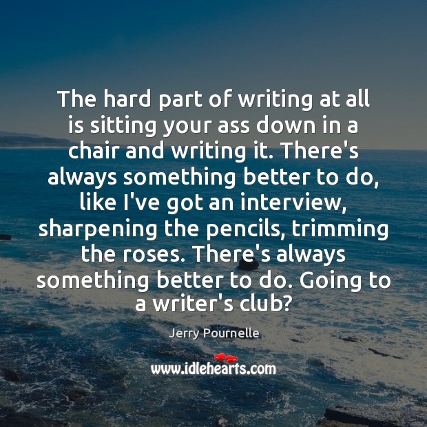 The hard part of writing at all is sitting your ass down Jerry Pournelle Picture Quote