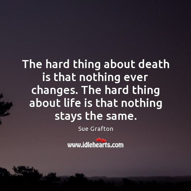 The hard thing about death is that nothing ever changes. The hard Image