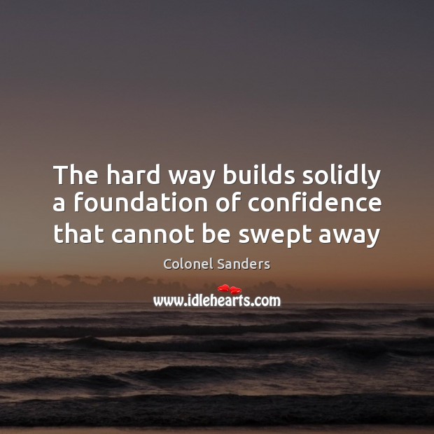 The hard way builds solidly a foundation of confidence that cannot be swept away Image