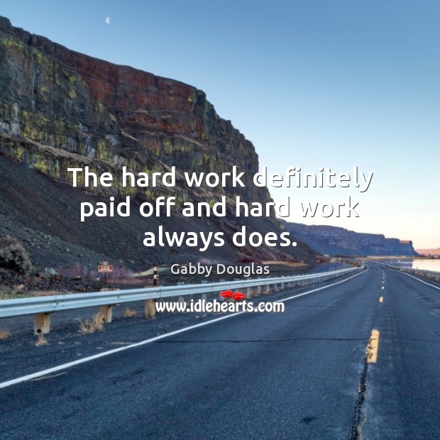 The hard work definitely paid off and hard work always does. Gabby Douglas Picture Quote