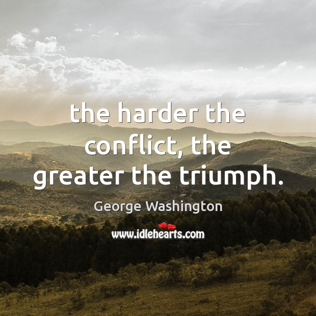 The harder the conflict, the greater the triumph. Image