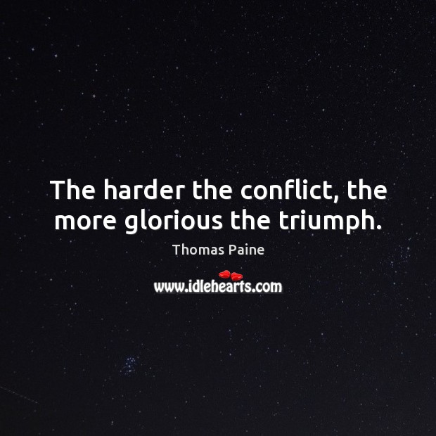 The harder the conflict, the more glorious the triumph. Thomas Paine Picture Quote