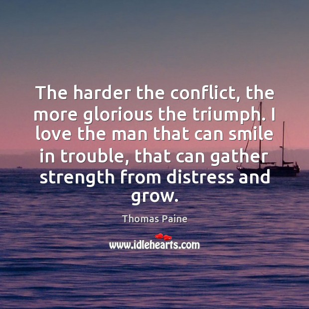 The harder the conflict, the more glorious the triumph. I love the Thomas Paine Picture Quote